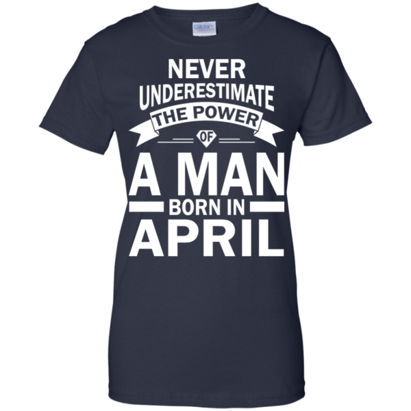 Never Underestimate The Power Of A Man Born In April T-shirt