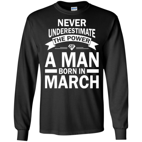 Never Underestimate The Power Of A Man Born In March T-shirt