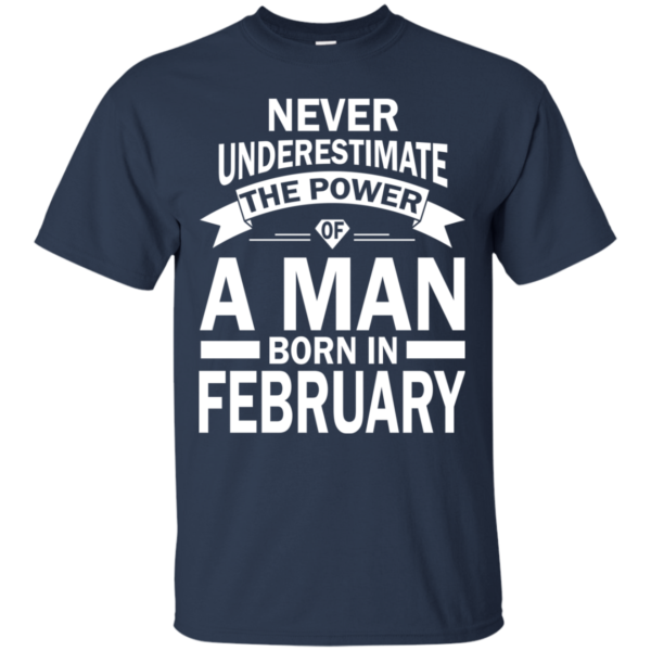 Never Underestimate The Power Of A Man Born In February T-shirt