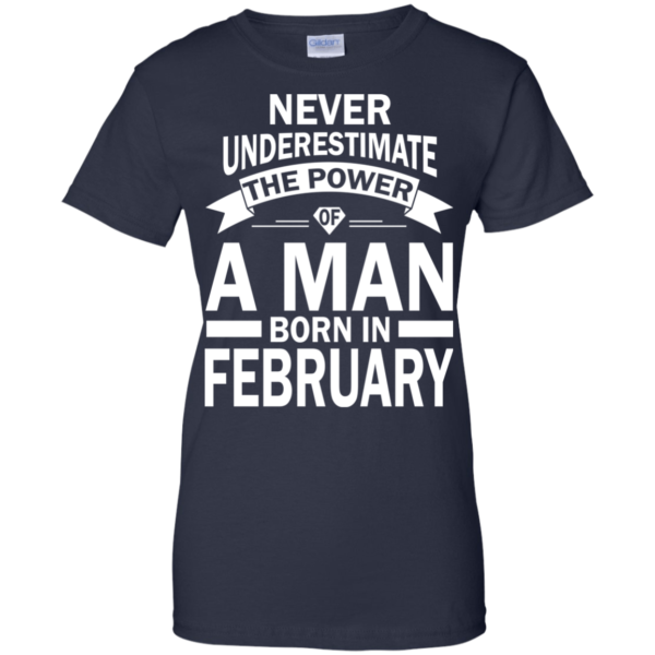 Never Underestimate The Power Of A Man Born In February T-shirt