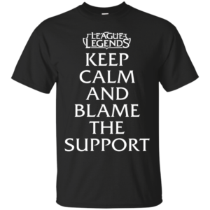 League of Legends – Keep Calm And Blame The Support Shirt, Hoodie