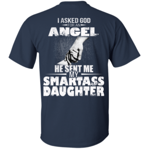 I Asked God For An Angel He Sent Me My Smartass Daughter Shirt, Hoodie