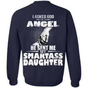I Asked God For An Angel He Sent Me My Smartass Daughter Shirt, Hoodie