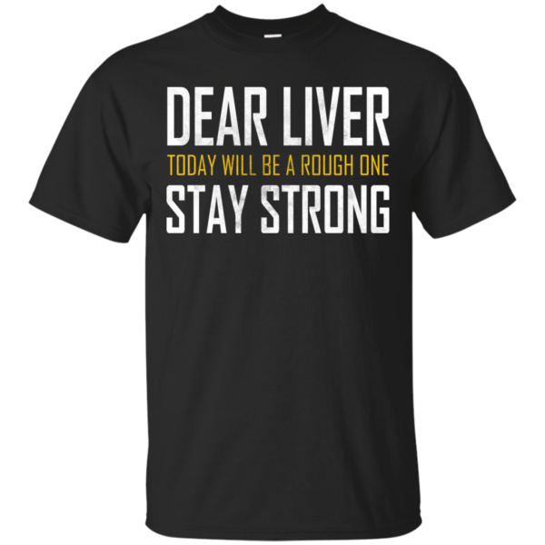 Dear Liver Today Will Be A Rough One Stay Strong T-shirt