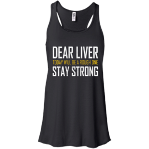 Dear Liver Today Will Be A Rough One Stay Strong T-shirt