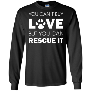 You Can’t Buy Love But You Can Rescue It Shirt, Hoodie