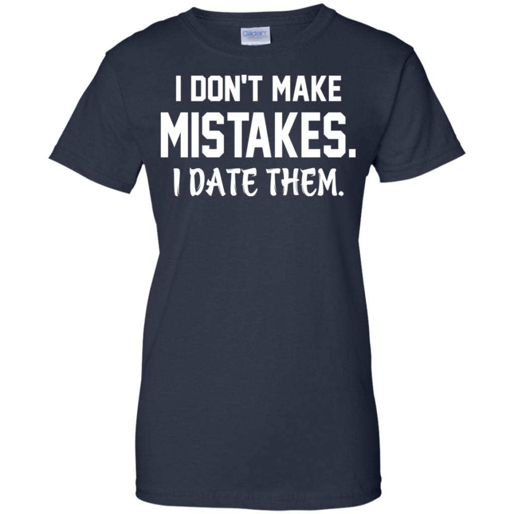 I Don't Make Mistakes - I Date Them Shirt, Hoodie, Tank