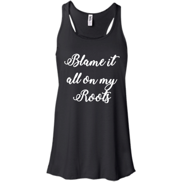 Blame It All On My Roots Shirt, Hoodie, Tank