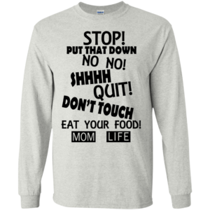 Stop Put That Down – Don’t Touch – Eat Your Food Shirt, Hoodie