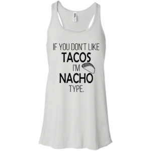 If You Don’t Like Tacos I’m Nacho Type Shirt, Hoodie, Tank