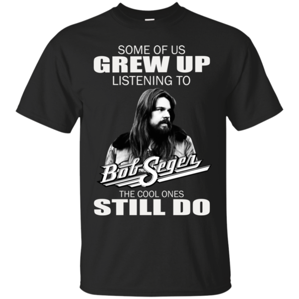 Some Of Us Grew Up Listening To Bob Seger Shirt, Hoodie