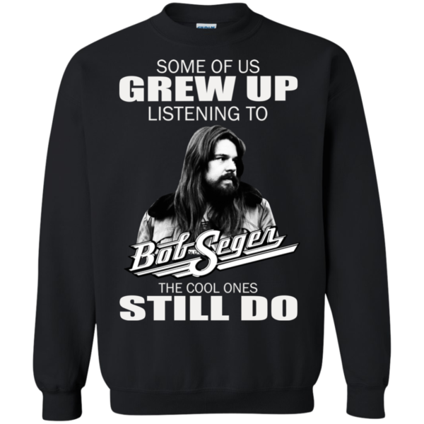 Some Of Us Grew Up Listening To Bob Seger Shirt, Hoodie