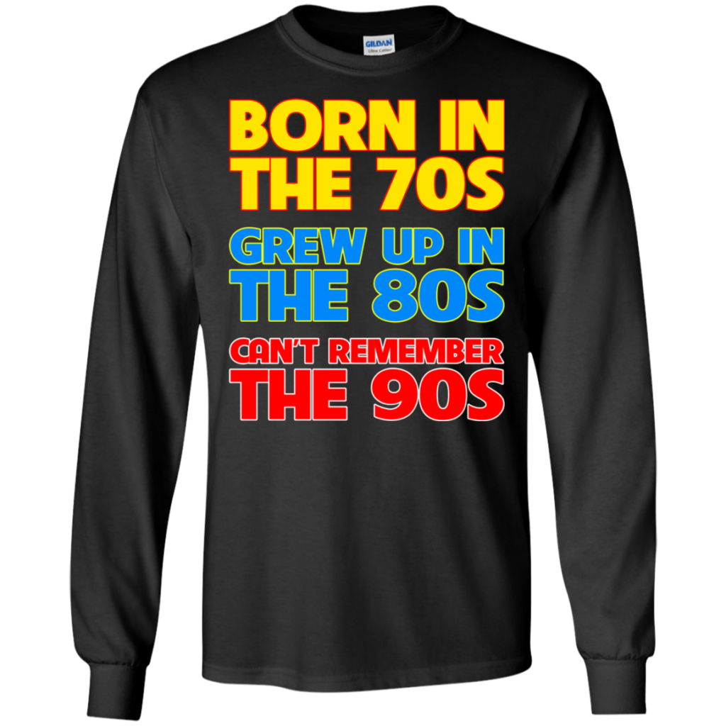 Born In The 70s - Grew Up In The 80s - Can't Remember The 90s T-shirt