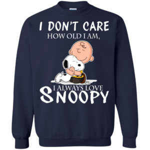 I Don’t Care How Old I Am, I Always Love Snoopy Shirt, Hoodie