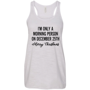 I’m Only A Morning Person On December 25th Shirt, Hoodie