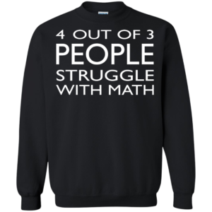 4 Out Of 3 People Struggle With Math Shirt, Hoodie, Tank