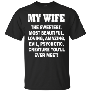 My Wife – The Sweetest. Most Beautiful, Loving, Amazing..Shirt, Hoodie