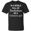 In a world full of kardashians – Be a Gilmore Girl T-shirt