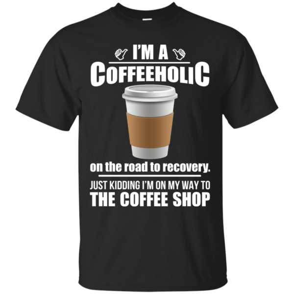 I’m A Coffeeholic On The Road To Recovery Shirt, Hoodie, Tank