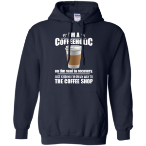 I’m A Coffeeholic On The Road To Recovery Shirt, Hoodie, Tank