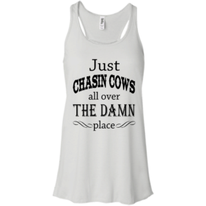 Just Chasin Cows All Over The Damn Place Shirt, Hoodie, Tank