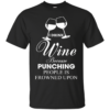 I Drink Wine Because Punching People Is Frowned Upon Shirt, Hoodie