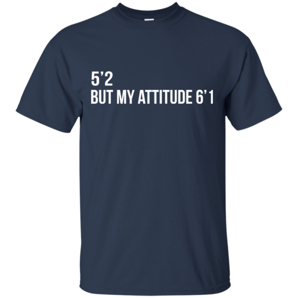 5’2 But My Attitude 6’1 Shirt, Hoodie