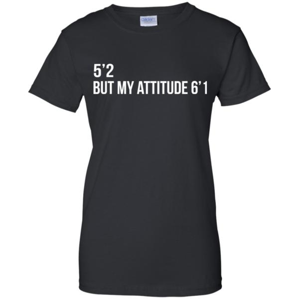 5’2 But My Attitude 6’1 Shirt, Hoodie