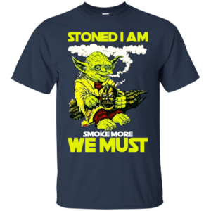 Stoned I Am Smoke More We Must Shirt, Hoodie, Tank