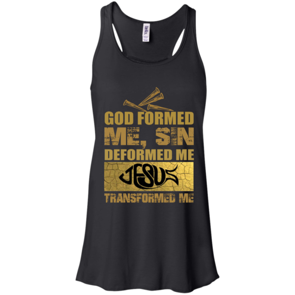 God Formed Me, Sin Deformed Me, Jesus Transformed Me Shirt
