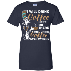 I Will Drink Coffee Here Or There I Will Drink Coffee Everywhere T-Shirt