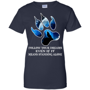 Follow Your Dreams Even If It Means Standing Alone Shirt, Hoodie