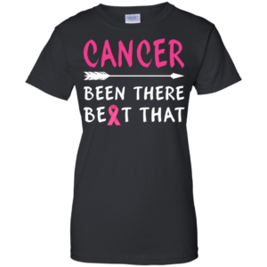 Cancer Been There Beat That Shirt, Hoodie, Tank