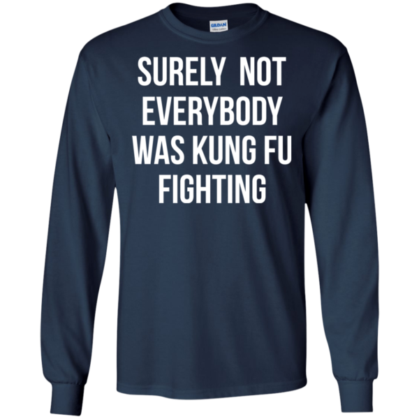 Surely Not Everybody Was Kung Fu Fighting Shirt, Hoodie