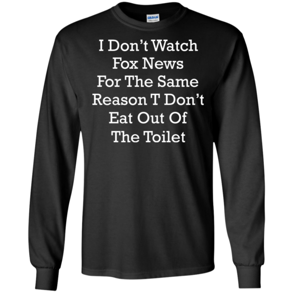 I Don’t Watch Fox News For The Same Reason Shirt, Hoodie