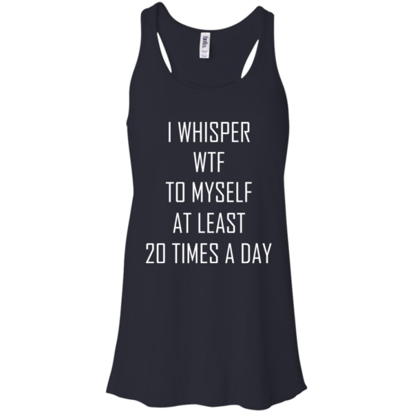 I Whisper WTF To Myself At Least 20 Times A Day ShirtI Whisper WTF To Myself At Least 20 Times A Day Shirt
