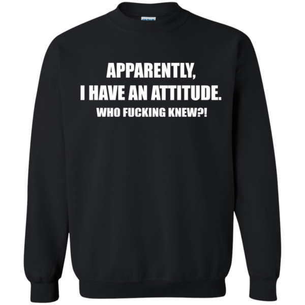 Apparently I Have An Attitude – Who Fucking Knew Shirt, Hoodie
