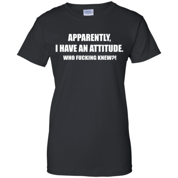 Apparently I Have An Attitude – Who Fucking Knew Shirt, Hoodie