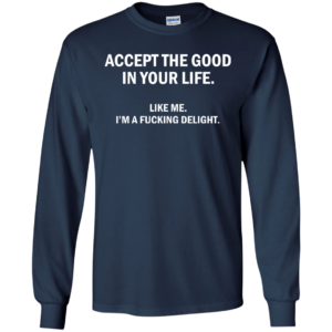 Accept The Good In Your Life Shirt, Hoodie, Tank