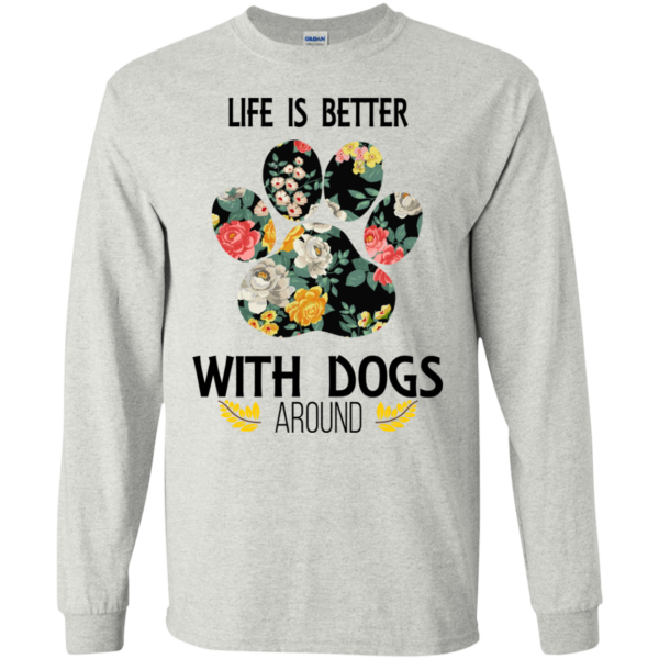 Life Is Better With Dogs Around Shirt, Hoodie, Tank