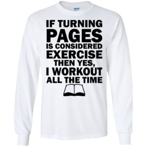 If Turning Pages Is Considered Exercise Shirt, Hoodie, Tank
