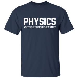 Physics Why Stuff Does Other Stuff Shirt, Hoodie, Tank
