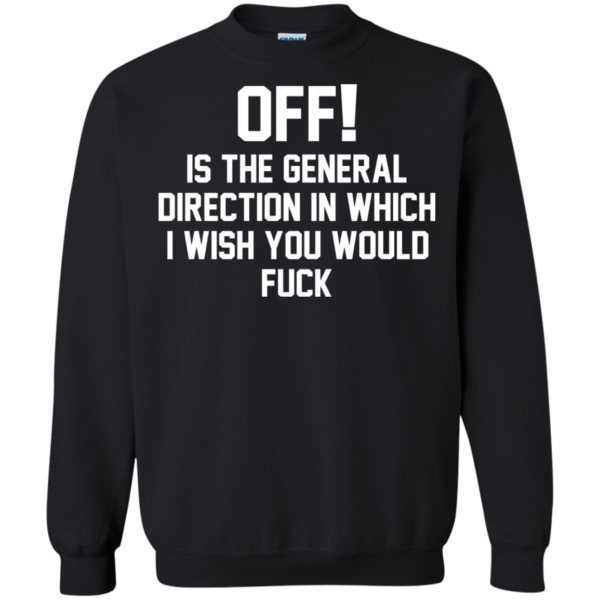 OFF – Is The General Direction In Which I Wish You Would Fuck Shirt