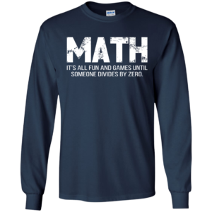 Math It’s All Fun And Games Until Someone Divies By Zero Shirt