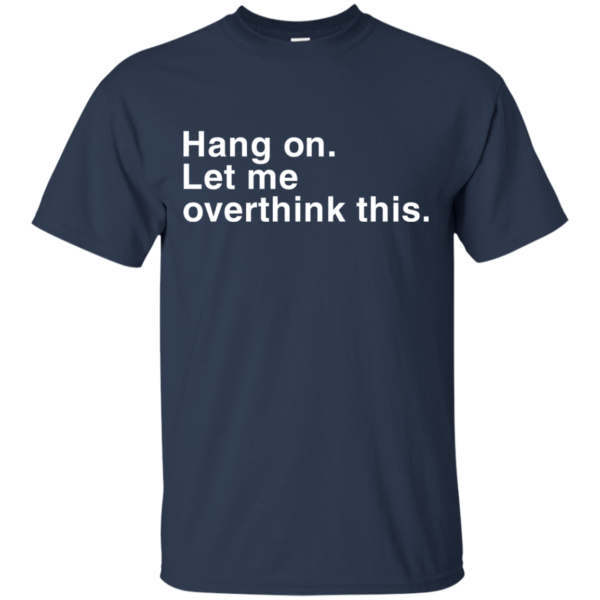 Hang On. Let Me Overthink This Shirt, Hoodie