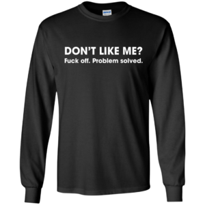 Don’t Like Me? Fuck Off. Problem Solved Shirt, HoodieDon’t Like Me? Fuck Off. Problem Solved Shirt, Hoodie