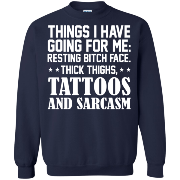 Things I Have Going For Me: Resting Bitch Face, Thick Thighs, Tattoos And Sarcams Shirt