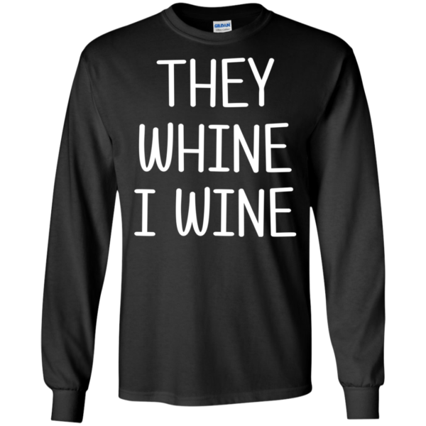 They Whine I Wine Shirt, Hoodie, Tank