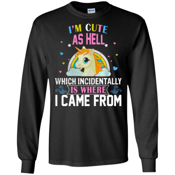 Unicorn – I’m Cute As Hell Which Incidentally Is Where I Came From Shirt, Hoodie