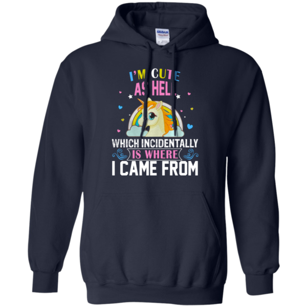 Unicorn – I’m Cute As Hell Which Incidentally Is Where I Came From Shirt, Hoodie